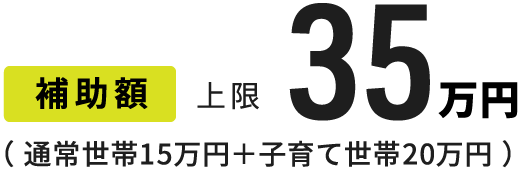 補助額 上限30万円（通常世帯15万円＋子育て世帯20万円）